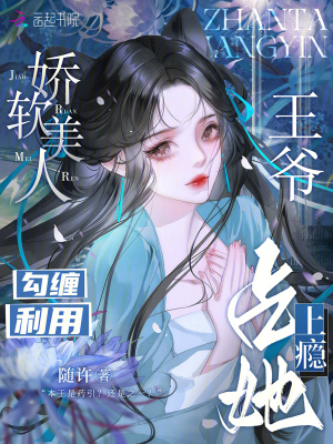 娇软美人勾缠利用,王爷占她上瘾