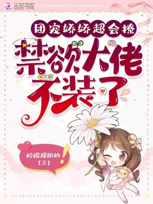 团宠娇娇超会撩,禁欲大佬不装了